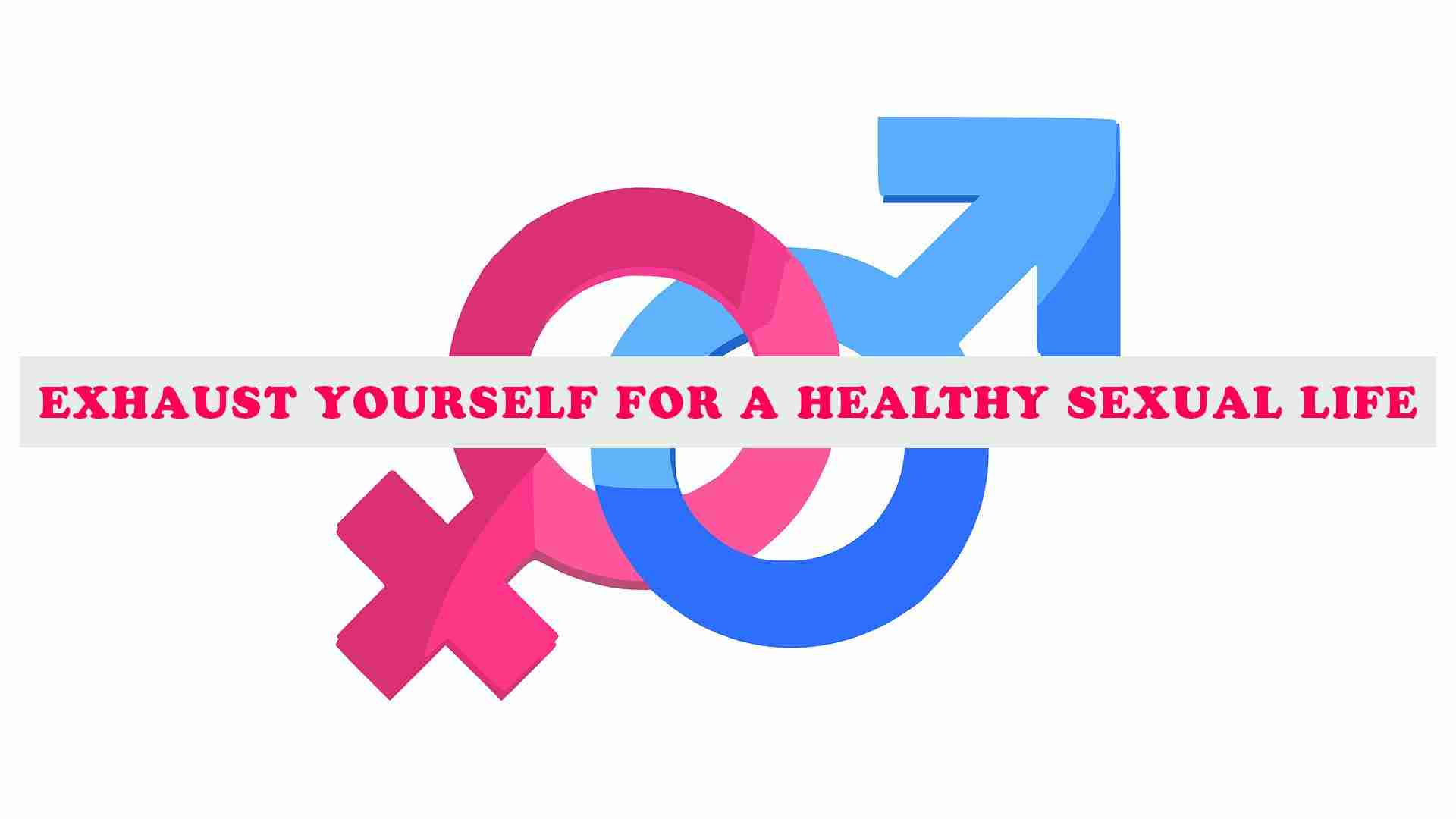 Exhaust yourself for a healthy sexual life