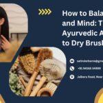 how-to-balance-body-and-mind-the-ayurvedic-approach-to-dry-brushing-bliss